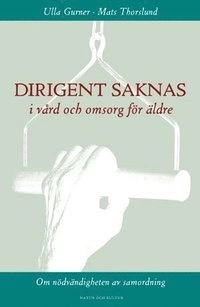 Dirigent saknas i vård och omsorg för äldre : Om nödvändigheten av samordni; Ulla Gurner, Mats Thorslund; 2003