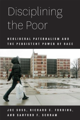 Disciplining the poor : neoliberal paternalism and the persistent power of race; Joe Soss; 2011