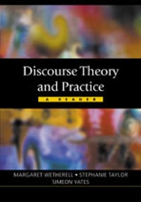 Discourse theory and practice : a reader; Margaret Wetherell, Stephanie J A Taylor, Simeon J Yates; 2001