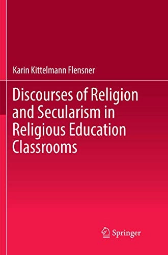 Discourses of Religion and Secularism in Religious Education Classrooms; Karin Kittelmann Flensner; 2018