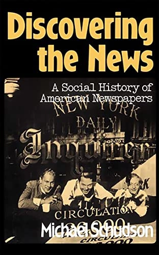 Discovering the news : a social history of American newspapers; Michael Schudson; 1978