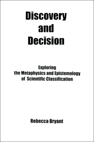 Discovery and decision : exploring the metaphysics and epistemology of scientific classification; Rebecca Bryant; 2000