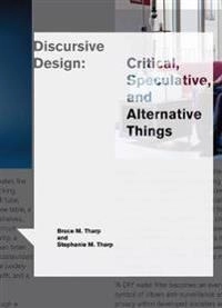 Discursive design : critical, speculative, and alternative things; Bruce M. Tharp; 2018