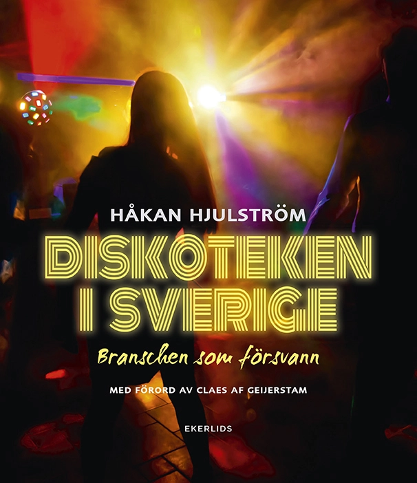 Diskoteken i Sverige : branschen som försvann; Håkan Hjulström; 2014