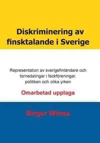 Diskriminering av finsktalande i Sverige : representation av sverigefinländare och tornedalingar i fackföreningar,  politiken och inom olika yrken; Birger Winsa; 2023
