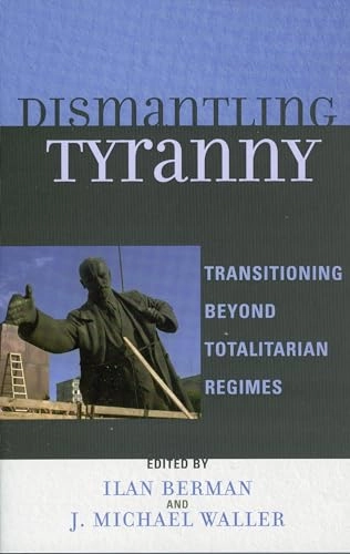 Dismantling tyranny : transitioning beyond totalitarian regimes; Berman, Waller; 2006