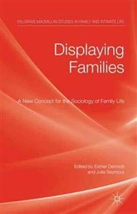 Displaying families : a new concept for the sociology of family life; Julie Seymour, Esther Dermott; 2011