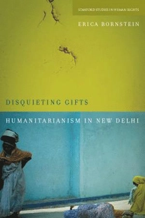 Disquieting gifts : humanitarianism in New Delhi; Erica Bornstein; 2012
