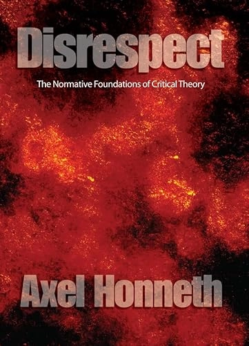 Disrespect: The Normative Foundations of Critical Theory; Axel Honneth; 2007