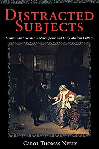 Distracted subjects : madness and gender in Shakespeare and early modern culture; Carol Thomas Neely; 2004