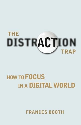 Distraction trap - how to focus in a digital world; Frances Booth; 2013