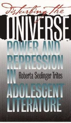 Disturbing the universe : power and repression in adolescent literature; Roberta Seelinger Trites; 2000