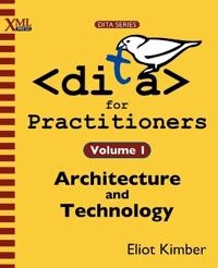 DITA for Practitioners Volume 1; Eliot Kimber; 2012