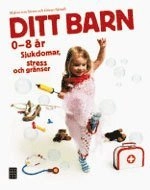 Ditt barn : 0-8 år sjukdomar, stress och gränser; Malou von Sivers, Göran Sjönell; 2007