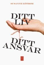 Ditt liv - ditt ansvar; Susanne Lötbom; 2007