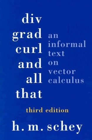 Div, grad, curl, and all that : an informal text on vector calculus; H. M. Schey; 1997