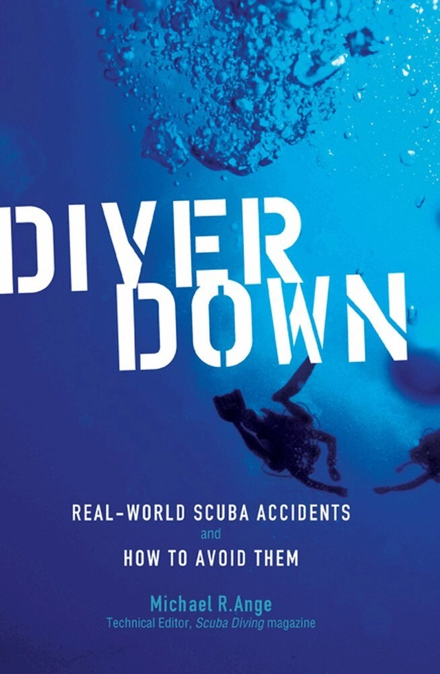 Diver down : real-world scuba accidents and how to avoid them; Michael R Ange; 2006