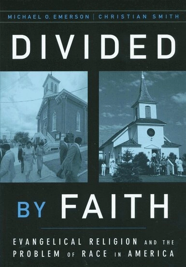 Divided by faith : evangelical religion and the problem of race in America; Michael O. Emerson, Christian Smith; 2000