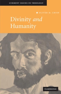 Divinity and humanity : the incarnation reconsidered; Oliver D. Crisp; 2007