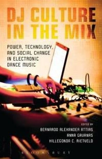DJ culture in the mix : power, technology, and social change in electronic dance music; Bernardo Attias, Anna Gavanas, Hillegonda Rietveld, Professor And Department Chair Bernardo Attias, Reader In Cultural Studies Hillegonda Rietveld; 2013