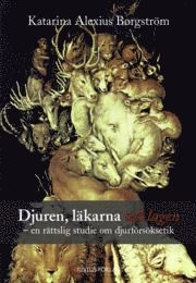 Djuren, läkarna och lagen : en rättslig studie om djurförsöksetik; Katarina Alexius Borgström; 2009