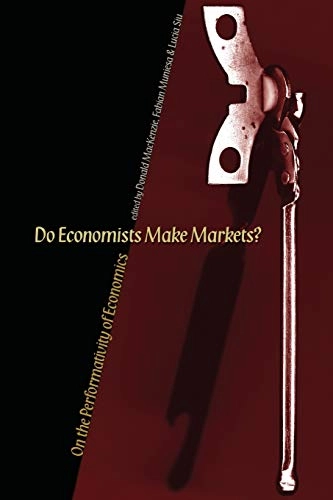 Do economists make markets? : on the performativity of economics; Donald A. MacKenzie, Fabian Muniesa, Lucia Siu; 2007