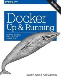 Docker: up and running : shipping reliable containers in production; Sean P. Kane; 2018