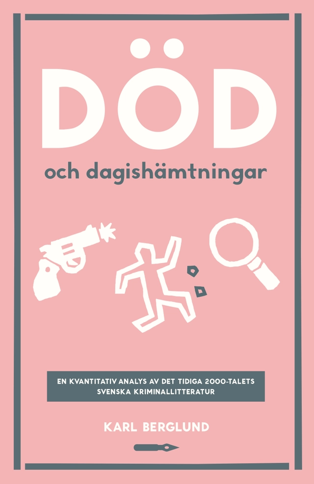 Död och dagishämtningar. En kvantitativ analys det tidiga 2000-talets svenska kriminallitteratur; Karl Berglund; 2017