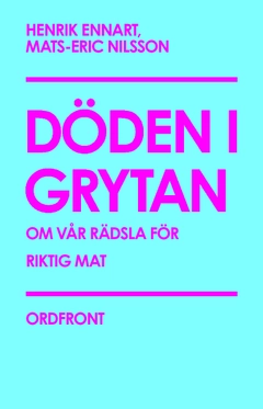 Döden i grytan : om vår rädsla för riktig mat; Henrik Ennart, Mats-Eric Nilsson; 2010