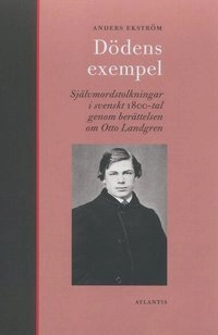 Dödens exempel : självmordstolkningar i svenskt 1800-tal genom berättelsen; Anders Ekström; 2000