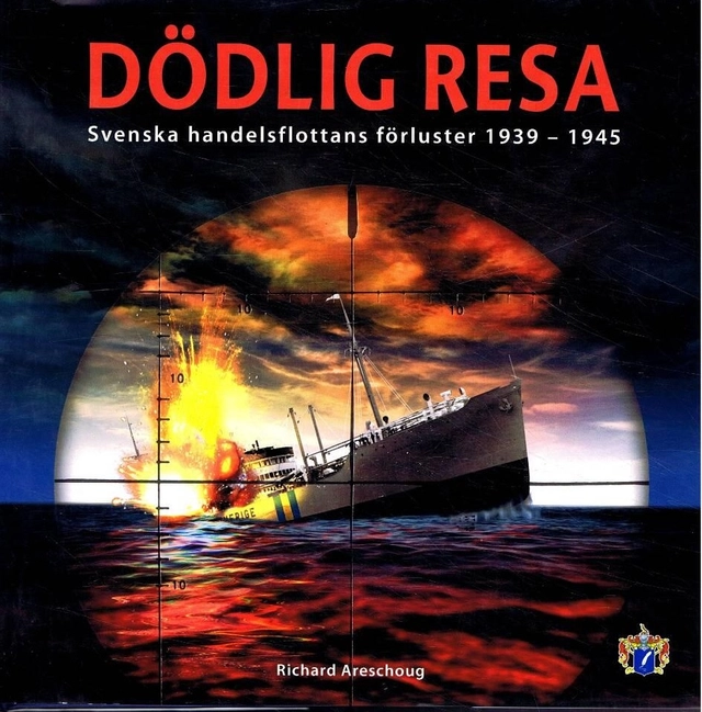 Dödlig resa : [svenska handelsflottans förluster 1939-1945]; Richard Areschoug; 2008