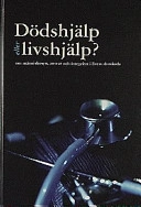 Dödshjälp eller livshjälp? : om människosyn, ansvar och integritet i livets slutskede; Peter Dükler, Magnus Landgren, Anne-Berit Ekström, Kristna läkare och medicinare i Sverige; 1998