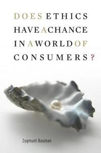 Does ethics have a chance in a world of consumers?; Zygmunt Bauman; 2008
