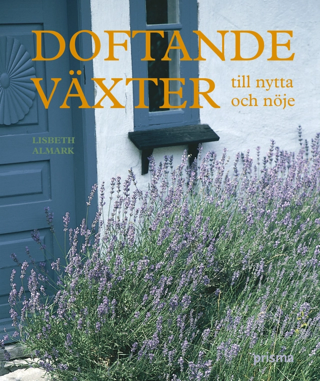 Doftande växter : till nytta och nöje; Lisbeth Almark; 2005