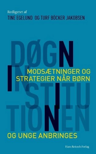 Døgninstitutionen : [modsætninger og strategier når børn og unge anbringes]; Tine Egelund, Turf Böcker Jakobsen; 2011