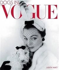 Dogs in Vogue: A Century of Canine Chic; Judith Watt; 2009