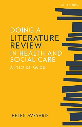 Doing a literature review in health and social care : a practical guide; Helen Aveyard; 2019