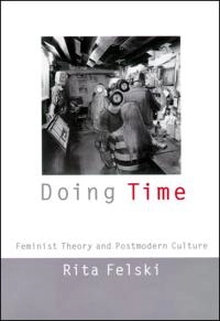 Doing time : feminist theory and postmodern culture; Rita Felski; 2000