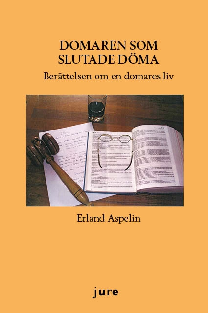 Domaren som slutade döma : berättelsen om en domares liv; Erland Aspelin; 2014