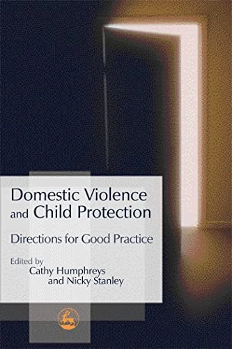 Domestic violence and child protection : directions for good practice; Nicky Stanley, Cathy Humphreys; 2006