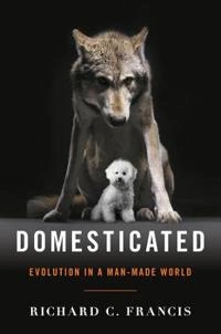 Domesticated : evolution in a man-made world; Richard C. Francis; 2015