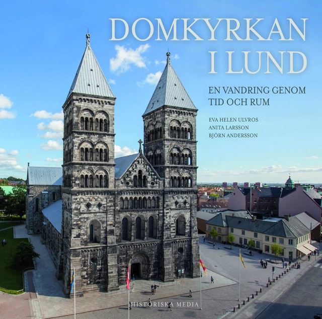 Domkyrkan i Lund : en vandring i tid och rum; Anita Larsson, Eva Helen Ulvros; 2012