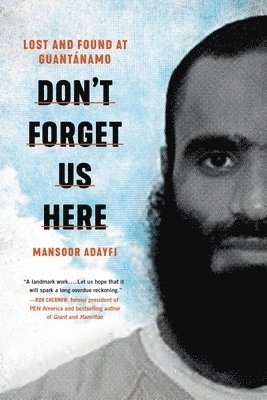 Don't forget us here : lost and found at Guantánamo; Mansoor Adayfi; 2021