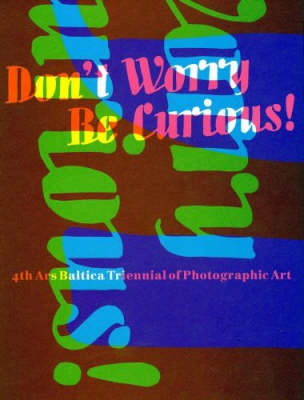 Don't worry, be curious! : 4th Ars Baltica Triennal of Photographic Art; Dorothee Bienert; 2007