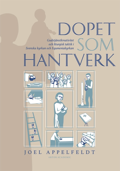 Dopet som hantverk : gudstjänstkreativitet och liturgisk taktik i Svenska kyrkan och Equmeniakyrkan; Joel Appelfeldt; 2023