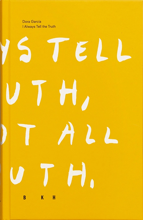 Dora García : I Always Tell the Truth; Dora Garcia, Caroline Elgh Klingborg, Cecilia Sjöholm, Chantal Pontbriand; 2019