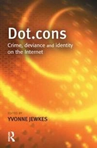 Dot.cons : crime, deviance and identity on the Internet; Yvonne Jewkes; 2002