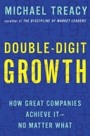 Double-digit Growth: How Great Companies Achieve It-no Matter what; Michael Treacy
