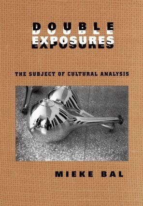 Double exposures : the subject of cultural analysis; Mieke Bal; 1996