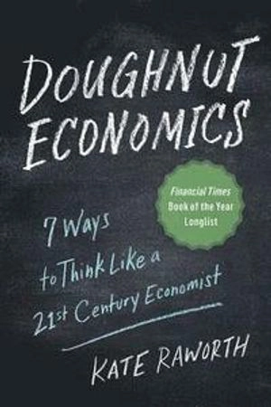 Doughnut economics : seven ways to think like a 21st century economist; Kate Raworth; 2017